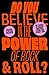 Do you Believe in the Power of Rock & Roll?