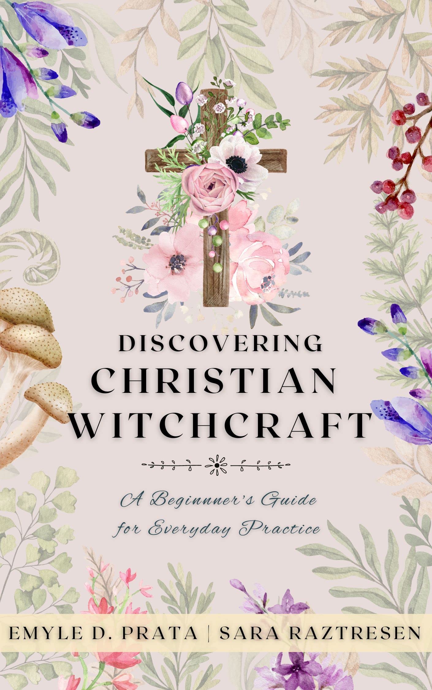 Discovering Christian Witchcraft: A Beginner's Guide for Everyday Practice (A Complete Guide to Christian Witchcraft Book 1)