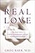 Real Love : The Truth About Finding Unconditional Love and Fulfilling Relationships