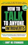 How to Talk to Anyone For Introverts: Easy Guide to Better Small Talk and Conversations to Make Friends - Boost Confidence and Conquer Social Anxiety, Awkwardness, and Shyness (Bonus 7-Day Challenge) How to Talk to Anyone For Introverts: Easy Guide to Better Small Talk and Conversations to Make Friends - Boost Confidence and Conquer Social Anxiety, Awkwardness, and Shyness (Bonus 7-Day Challenge)