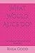 What Would Alice Do?: The L...