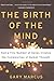 The Birth of the Mind: How a Tiny Number of Genes Creates The Complexities of Human Thought