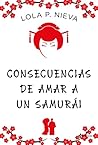 Consecuencias de amar a un samurái by Lola P. Nieva