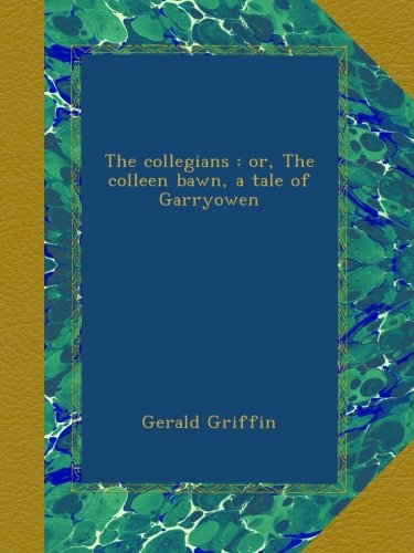 The collegians : or, The colleen bawn, a tale of Garryowen
