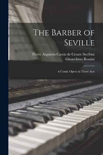 The Barber of Seville: A Comic Opera in Three Acts
