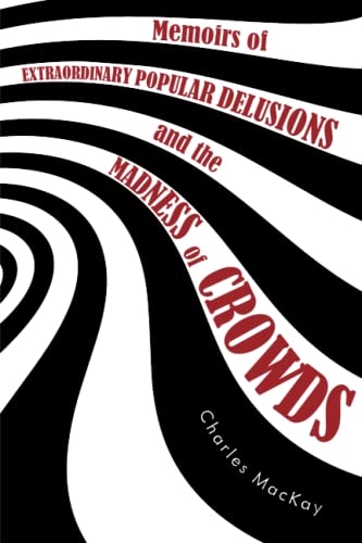 Memoirs of Extraordinary Popular Delusions and the Madness of Crowds