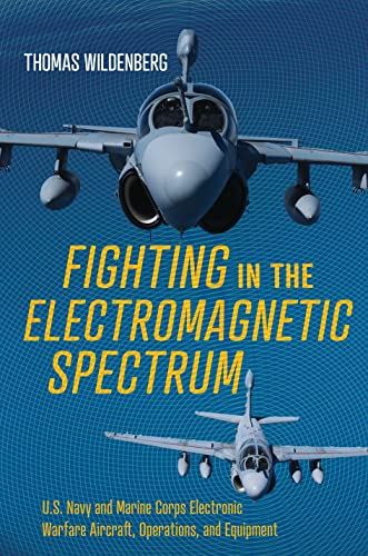 Fighting in the Electromagnetic Spectrum: U.S. Navy and Marine Corps Electronic Warfare Aircraft, Operations, and Equipment (Hardcover)