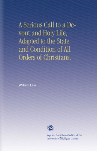 A Serious Call to a Devout and Holy Life, Adapted to the State and Condition of All Orders of Christians.