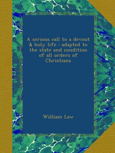 A serious call to a devout & holy life : adapted to the state and condition of all orders of Christians