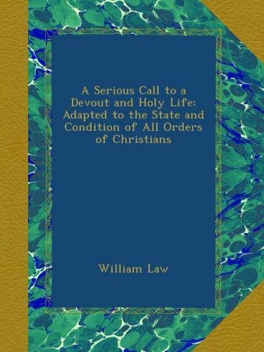 A Serious Call to a Devout and Holy Life: Adapted to the State and Condition of All Orders of Christians