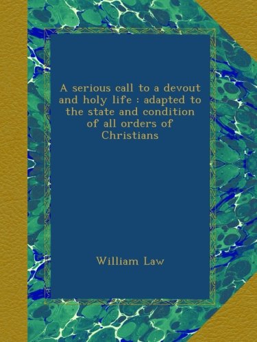 A serious call to a devout and holy life : adapted to the state and condition of all orders of Christians