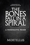 The Bones Fall in a Spiral: A Necromantic Primer