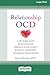 Relationship OCD: A CBT-Based Guide to Move Beyond Obsessive Doubt, Anxiety, and Fear of Commitment in Romantic Relationships [Large Print 16 Pt Edition]