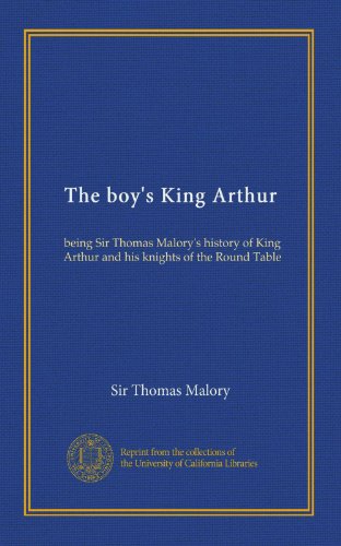 The boy's King Arthur: being Sir Thomas Malory's history of King Arthur and his knights of the Round Table