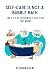 Self-Care is NOT a Bubble Bath: The 4 F's of Sustainable Self-Care that WORKS