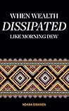 When Wealth Dissipated Like Morning Dew When Wealth Dissipated Like Morning Dew