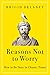 Reasons Not to Worry: How to Be Stoic in Chaotic Times—A Practical Guide to Stoicism for Self-Improvement and Personal Growth