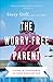 The Worry-Free Parent: Living in Confidence So Your Kids Can Too