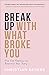 Break Up with What Broke You: How God Redeems and Rewrites Your Story