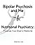 Bipolar Psychosis and Me + ...