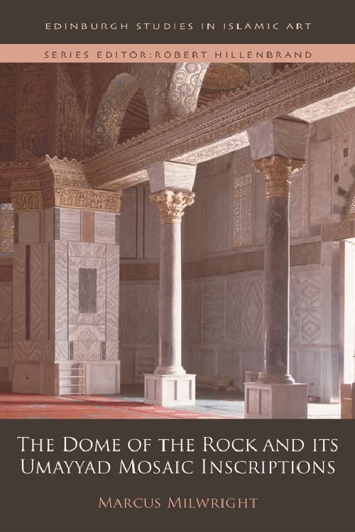 Dome of the Rock and its Umayyad Mosaic Inscriptions (Edinburgh Studies in Islamic Art)