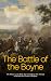 The Battle of the Boyne: The History of the Battle that Ended James II’s Attempt to Reclaim the Throne of England