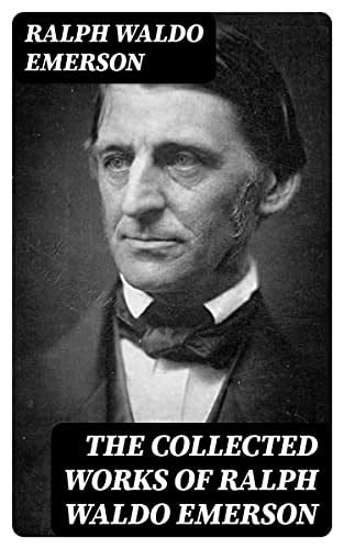 The Collected Works of Ralph Waldo Emerson: Enriched edition. (Kindle Edition)
