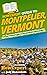 HowExpert Guide to Montpelier, Vermont: 101+ Tips to Learn the History, Discover the Best Places to Visit, Find Fun Things to Do, and Enjoy the Smallest Capital in the USA