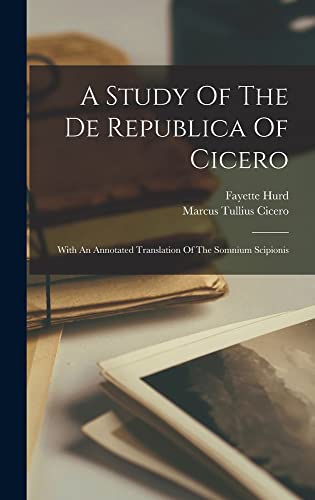 A Study Of The De Republica Of Cicero: With An Annotated Translation Of The Somnium Scipionis (Hardcover)
