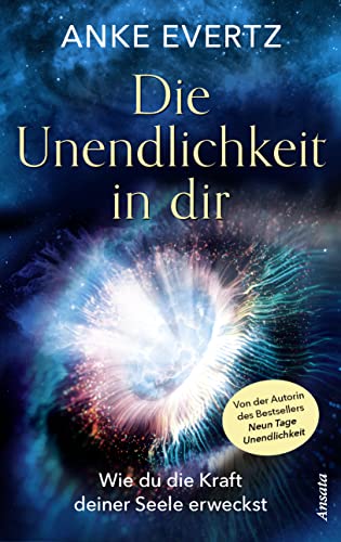 Die Unendlichkeit in dir: Wie du die Kraft deiner Seele in dir zum Leben erweckst. Das Tor zu einer lebensverändernden Erfahrung (German Edition)