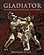 Gladiator: The Complete Guide to Ancient Rome's Bloody Fighters