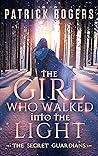 The Girl Who Walked into the Light: The Secret Guardians, Book 1