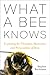 What a Bee Knows: Exploring the Thoughts, Memories, and Personalities of Bees