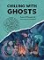 Chilling with Ghosts: A Totally Factual Field Guide to the Supernatural