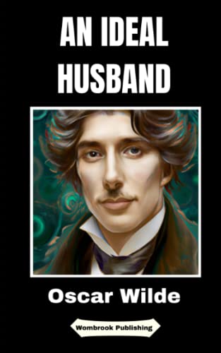 An Ideal Husband: Blackmail, Betrayal, and the Quest for Moral Perfection in Late Victorian London
