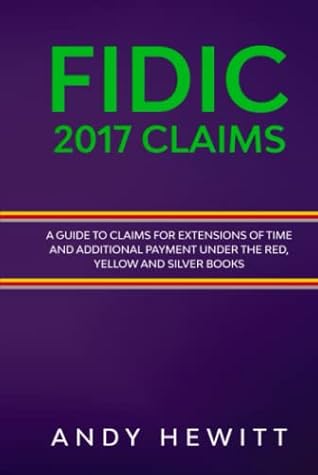 FIDIC 2017 Claims: A Guide to Claims for Extensions of Time and Additional Payment Under the Red, Yellow and Silver Books (FIDIC Construction Contracts Guides)