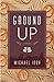Ground Up: A Novel
