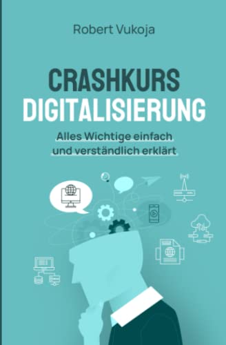 Crashkurs Digitalisierung: Alles Wichtige einfach und verständlich erklärt (German Edition)