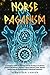 Norse Paganism: A Complete Guide to Discover All the Northern Traditions of Norse Mythology, Vikings, Culture History, Gods, Rituals, Runes, and the Development of Spiritual Paganism