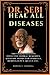 Dr Sebi Heal All Diseases: The Comprehensive Guide to Proven Natural Alkaline Herbal Treatment to Beat diseases such as Diabetes, Herpes, Arthritis, Multiple sclerosis etc.