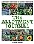 The Allotment Journal – Plan Your Fruit and Vegetable Garden: A Month By Month Guide To Growing Vegetables
