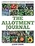 The Allotment Journal – Plan Your Fruit and Vegetable Garden: A Month By Month Guide To Growing Vegetables (The Complete Allotment Guide)