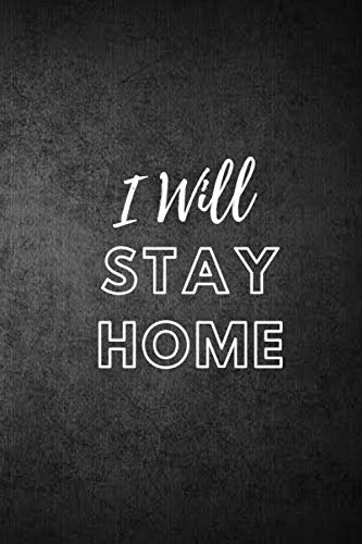 I Will Stay Home: staying at home Notebook, Diary, For Students, School, University, Teenage girl, Bestie, Daughter, Wife, Mother, Sister, 100 pages . 6x9 (Paperback)