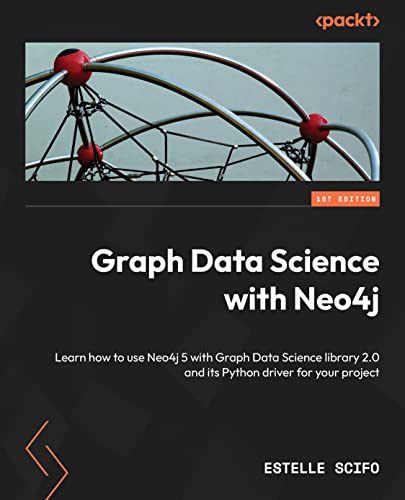 Graph Data Science with Neo4j: Learn how to use Neo4j 5 with Graph Data Science library 2.0 and its Python driver for your project (Kindle Edition)