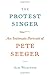 The Protest Singer: An Intimate Portrait of Pete Seeger
