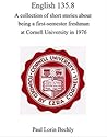English 135.8 - A collection of short stories about being a first-semester freshman at Cornell University in 1976