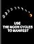 USE THE MOON CYCLES TO MANI...