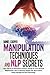 MANIPULATION TECHNIQUES AND NLP SECRETS: Learn The Art of Persuasion and NLP Therapy for Your Personal Relationships. How to Influence People with Mind Control, Body Language, and Dark Psychology.