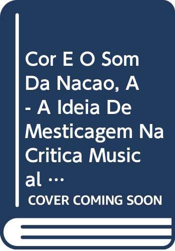 A cor e o som da nação: A idéia de mestiçagem na crítica musical do Caribe hispânico e do Brasil, 1928-1948 (Comunicação) (Portuguese Edition)