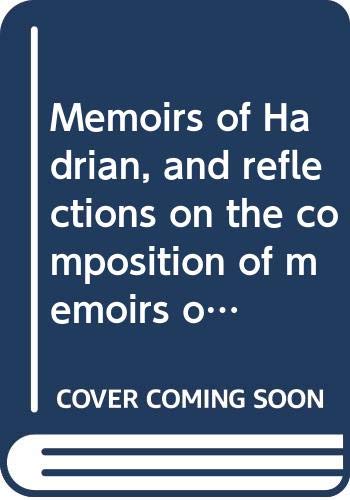 Memoirs of Hadrian, and reflections on the composition of memoirs of Hadrian